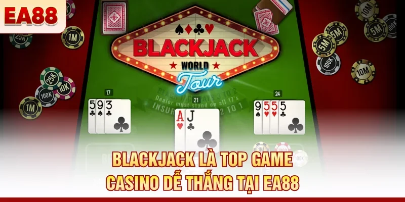 Blackjack là top game casino dễ thắng tại EA88 
