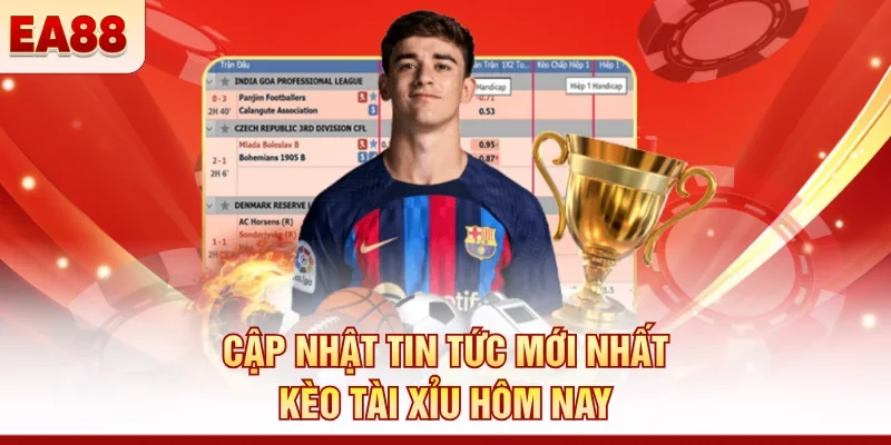 Cập nhật tin tức mới nhất kèo tài xỉu hôm nay
