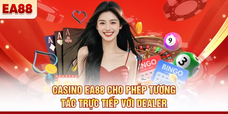 Casino EA88 cho phép tương tác trực tiếp với dealer