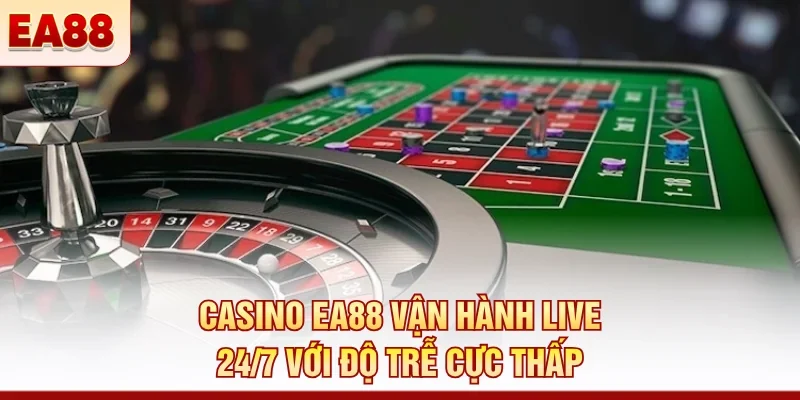 Casino EA88 vận hành live 24/7 với độ trễ cực thấp
