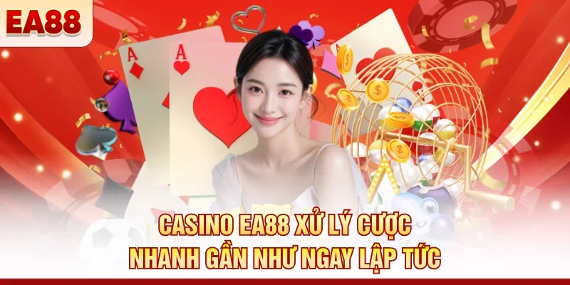 Casino EA88 xử lý cược nhanh gần như ngay lập tức