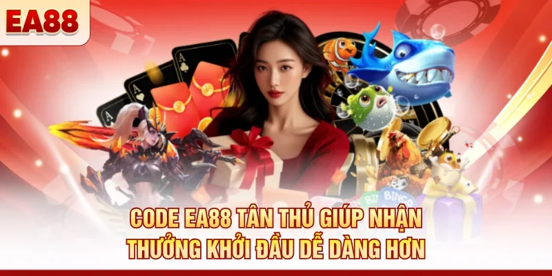 Code EA88 tân thủ giúp nhận thưởng khởi đầu dễ dàng hơn