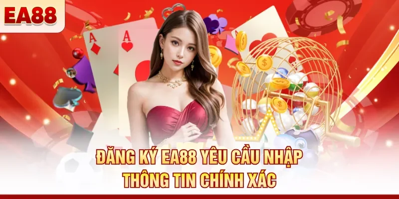 Đăng ký EA88 yêu cầu nhập thông tin chính xác 