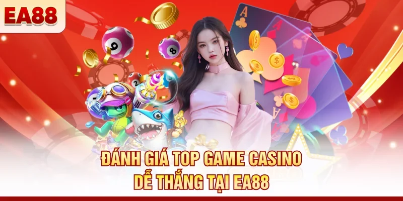 Đánh giá top game casino dễ thắng tại EA88