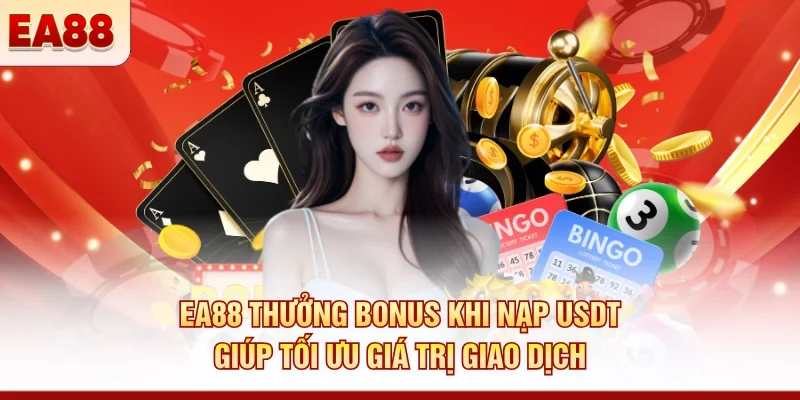 EA88 thưởng bonus khi nạp USDT - Cơ hội nhận ưu đãi hấp dẫn