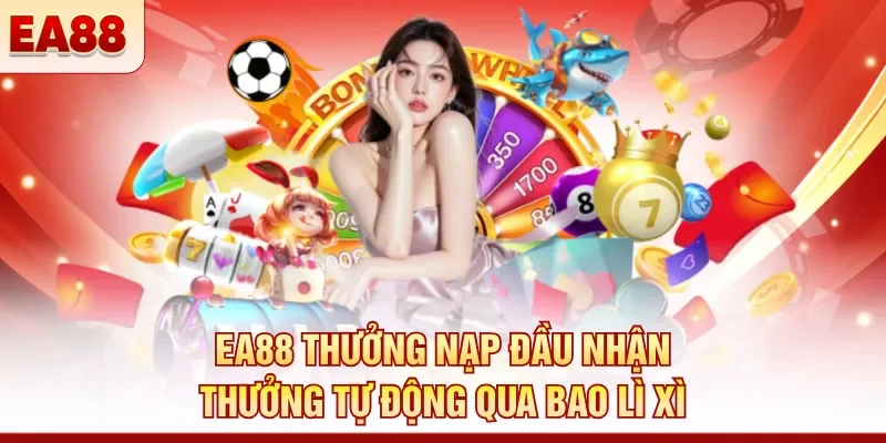 EA88 thưởng nạp đầu nhận thưởng tự động qua bao lì xì
