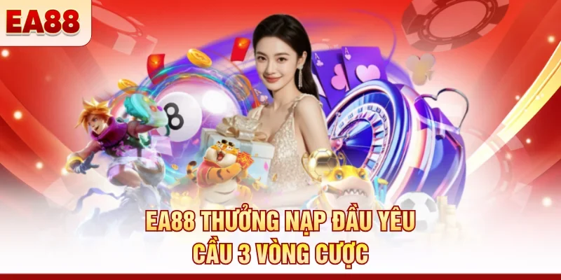 EA88 thưởng nạp đầu yêu cầu 3 vòng cược