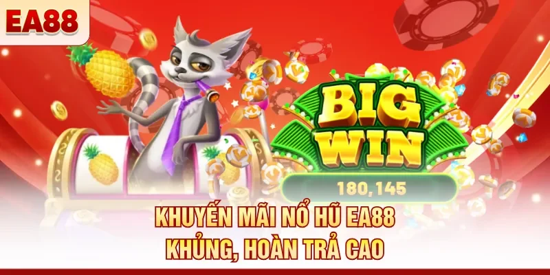 Khuyến mãi nổ hũ EA88 khủng, hoàn trả cao