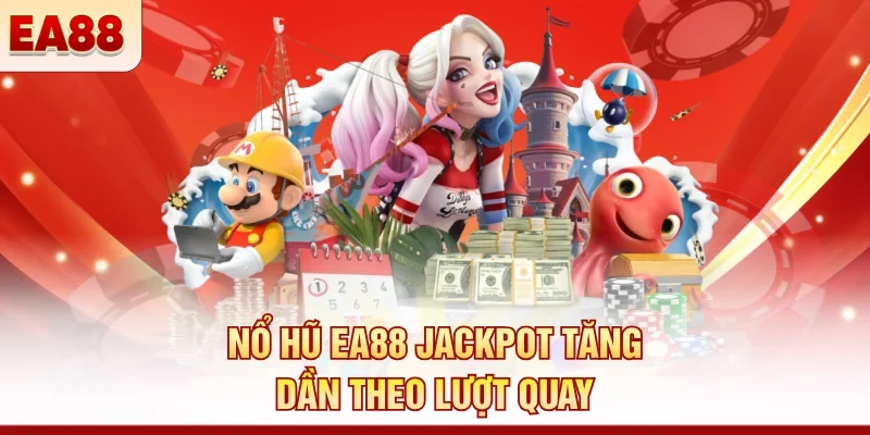 Nổ hũ EA88 jackpot tăng dần theo lượt quay