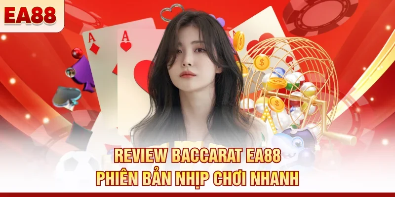 Review Baccarat EA88 phiên bản nhịp chơi nhanh