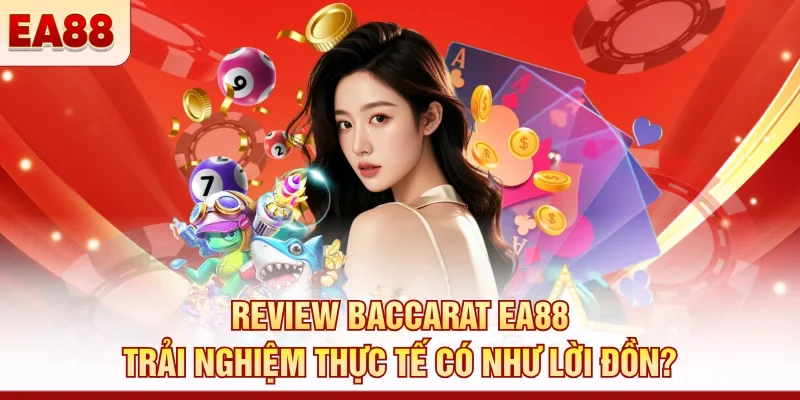 Review Baccarat EA88 – Trải nghiệm thực tế có như lời đồn? 