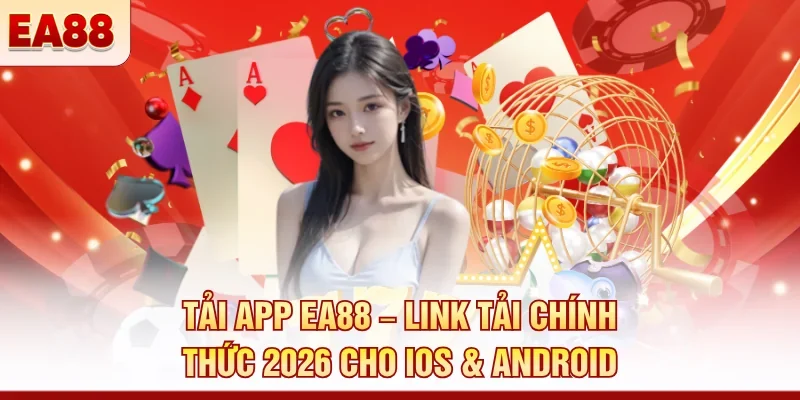 Tải app EA88 – Link tải chính thức 2026 cho iOS & Android
