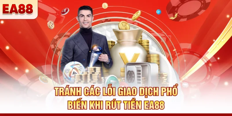 Tránh các lỗi giao dịch phổ biến khi rút tiền EA88