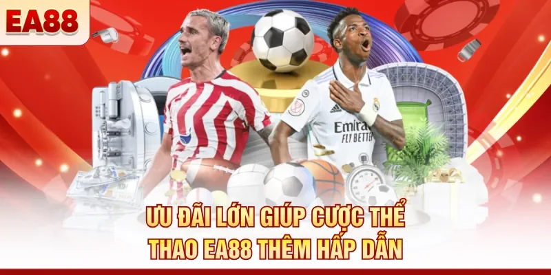 Ưu đãi lớn giúp cược thể thao EA88 thêm hấp dẫn