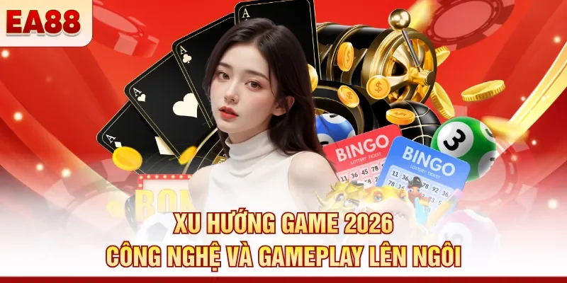 Xu hướng game 2026 - Công nghệ và gameplay lên ngôi 