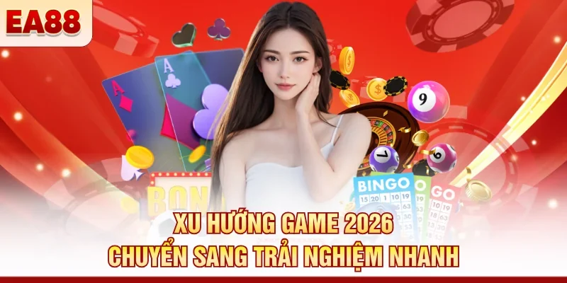 Xu hướng game 2026 chuyển sang trải nghiệm nhanh 