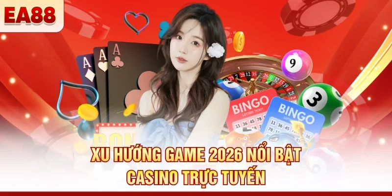 Xu hướng game 2026 nổi bật casino trực tuyến